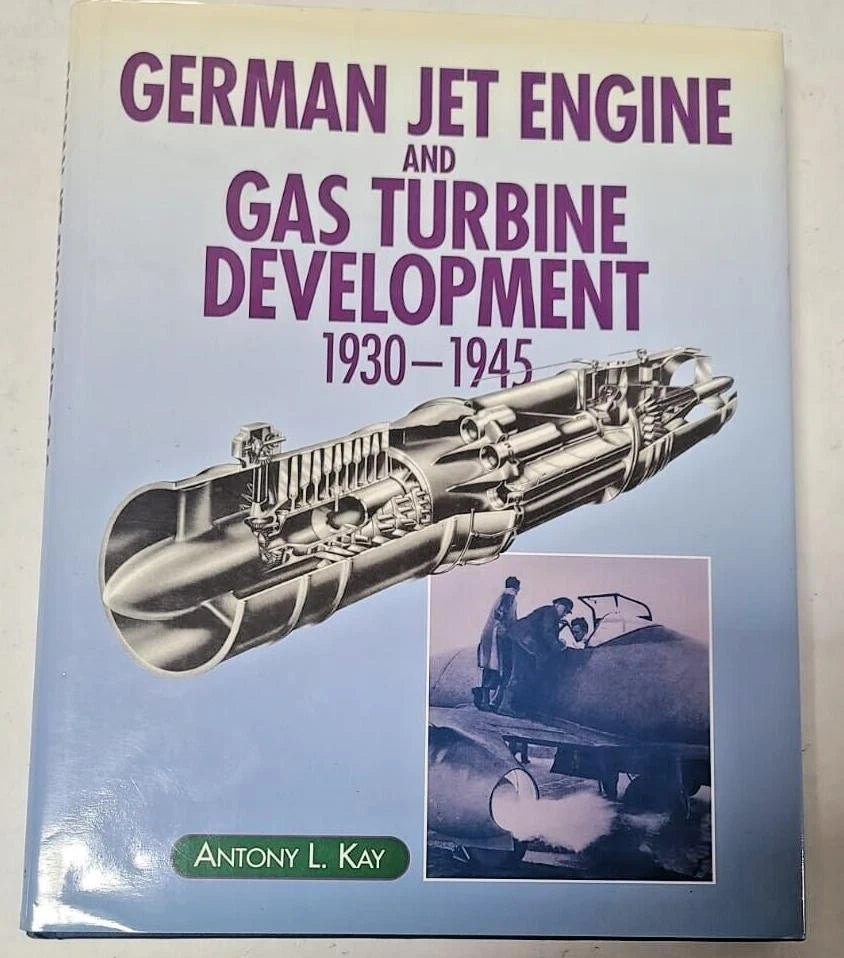 German Jet Engine and Gas Turbine Development 1930-1945, Kay, Anthony L